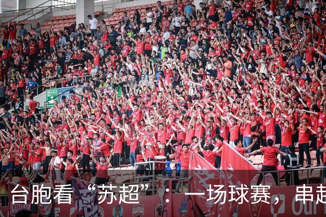 台胞看“苏超”：一场球赛，串起两岸情谊