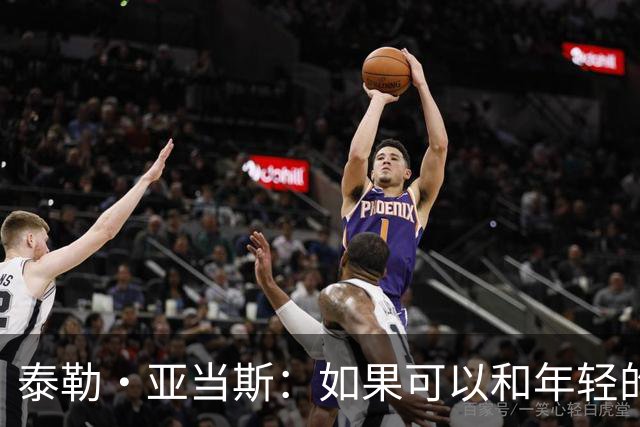 泰勒·亚当斯：如果可以和年轻的自己对话，我会让他永远做自己