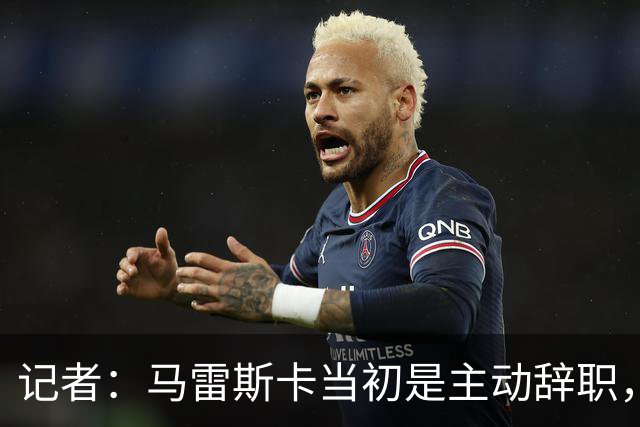 记者：马雷斯卡当初是主动辞职，他早知道瓜迪奥拉可能离开曼城